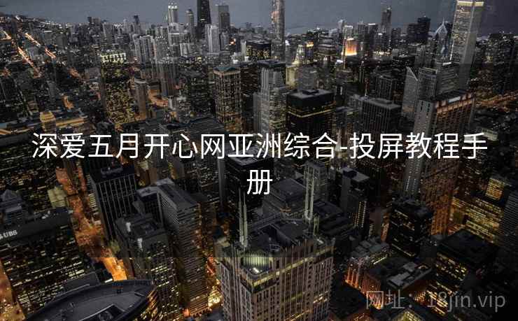 深爱五月开心网亚洲综合-投屏教程手册