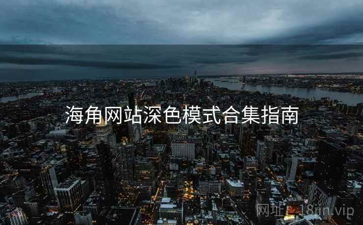 海角网站深色模式合集指南