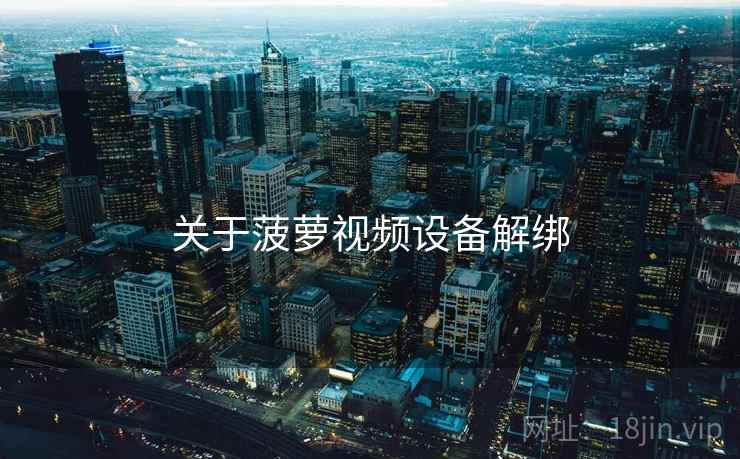 关于菠萝视频设备解绑