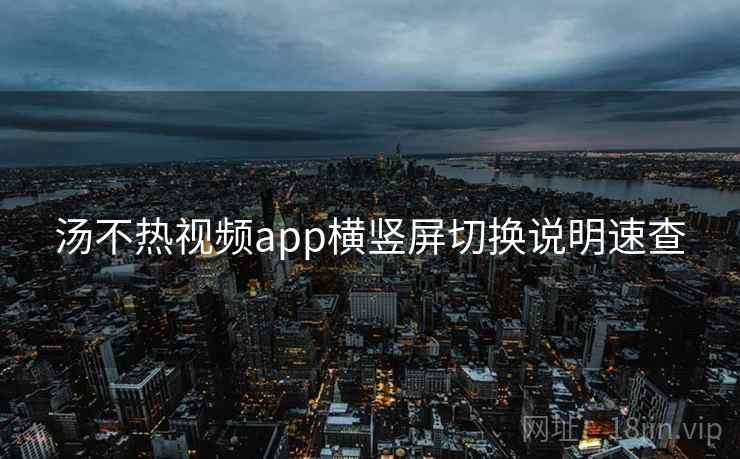 汤不热视频app横竖屏切换说明速查