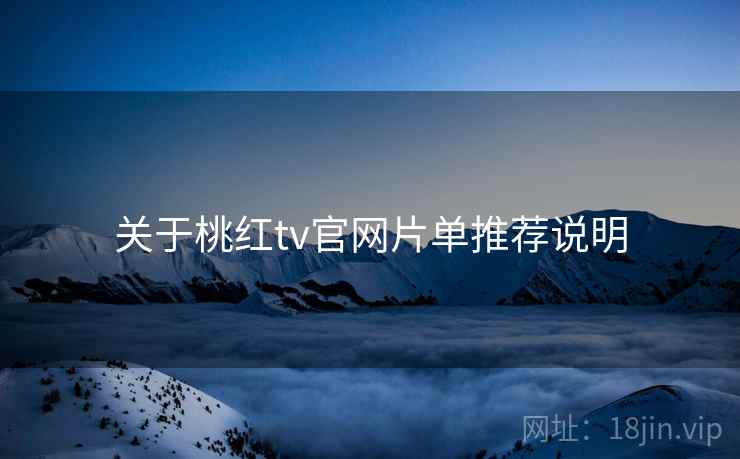 关于桃红tv官网片单推荐说明